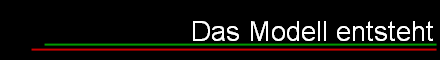 Das Modell entsteht